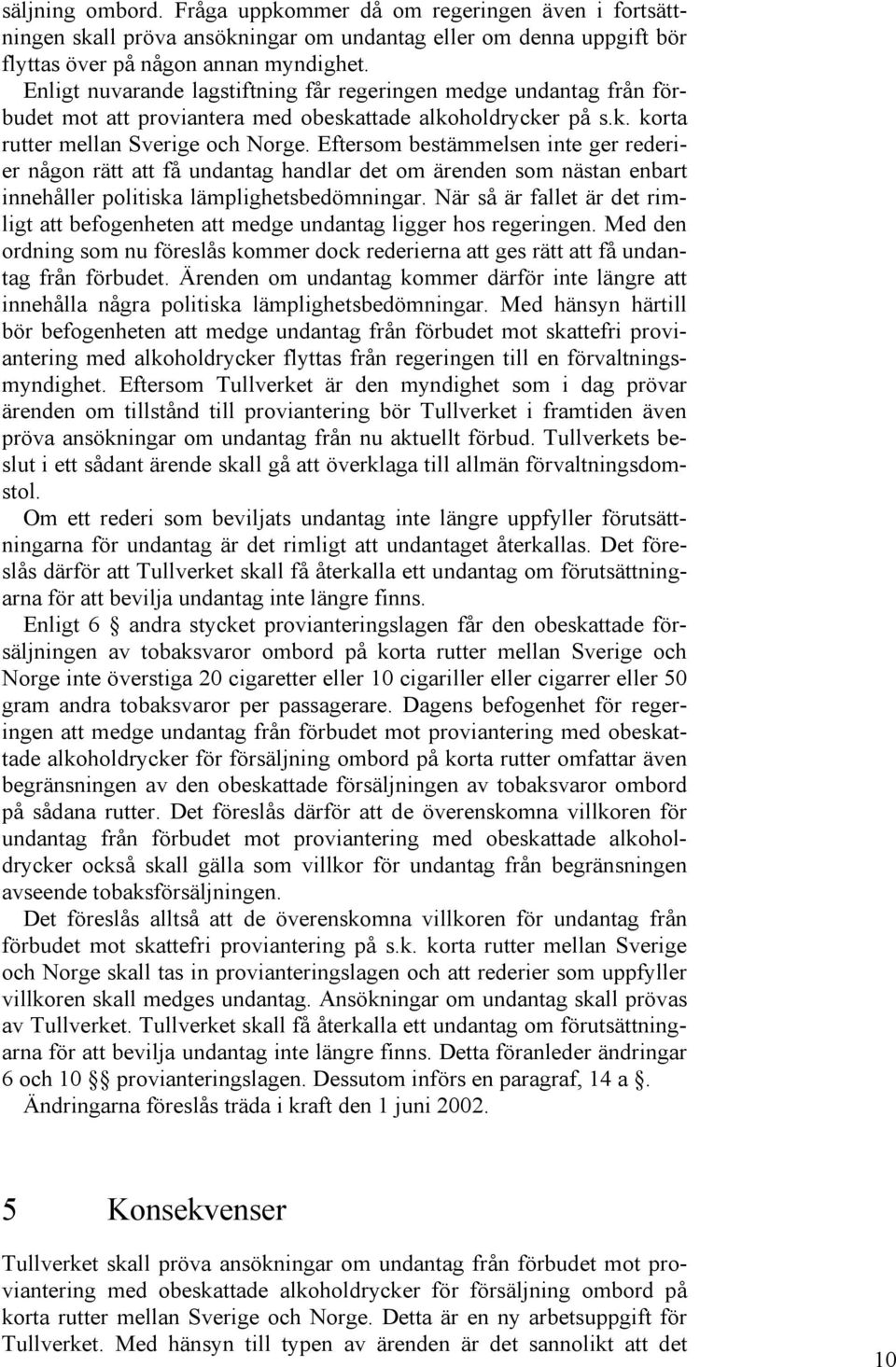 Eftersom bestämmelsen inte ger rederier någon rätt att få undantag handlar det om ärenden som nästan enbart innehåller politiska lämplighetsbedömningar.