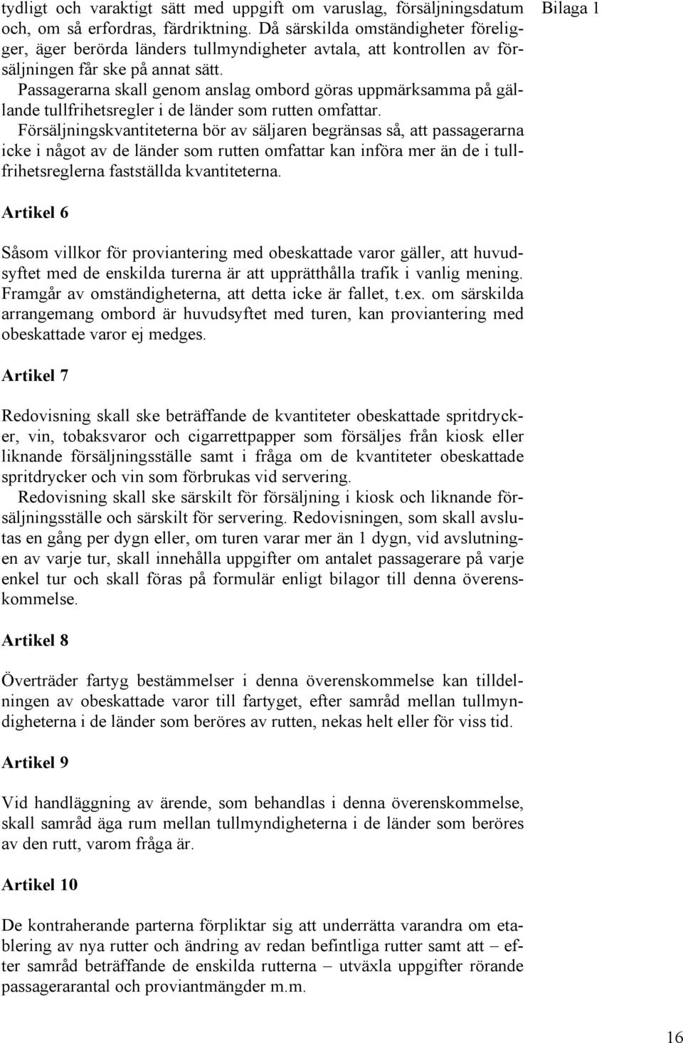 Passagerarna skall genom anslag ombord göras uppmärksamma på gällande tullfrihetsregler i de länder som rutten omfattar.