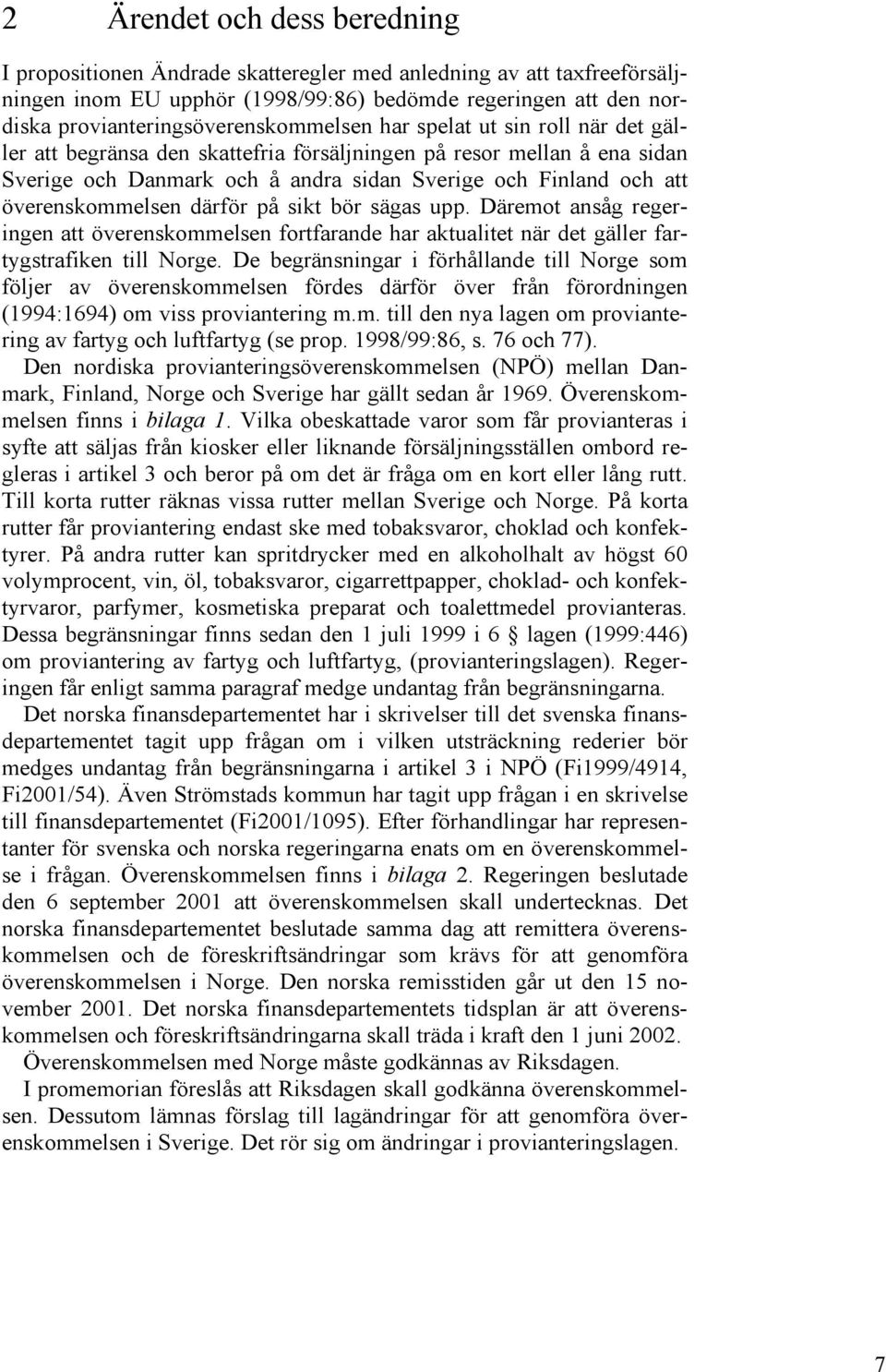 och att överenskommelsen därför på sikt bör sägas upp. Däremot ansåg regeringen att överenskommelsen fortfarande har aktualitet när det gäller fartygstrafiken till Norge.