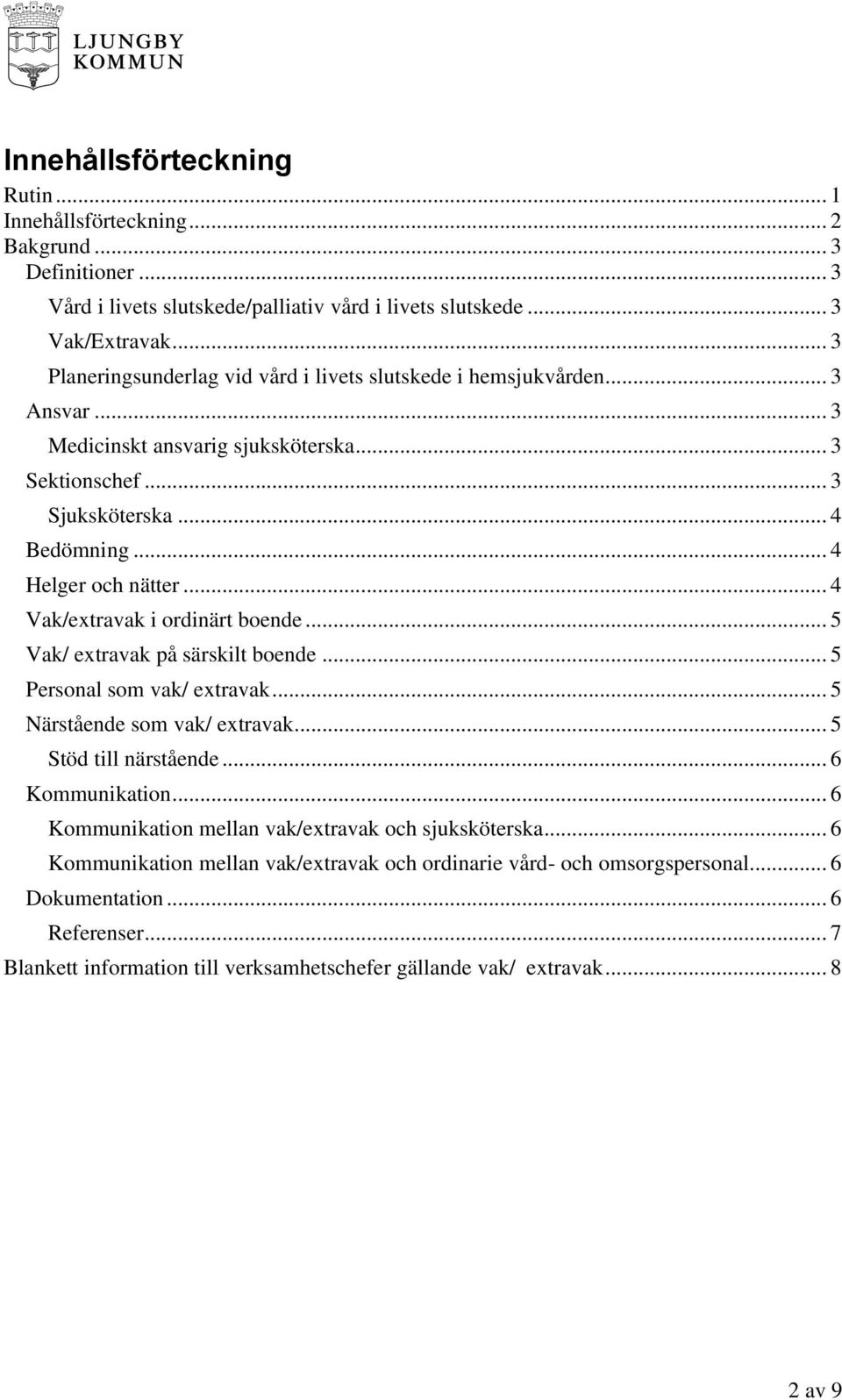 .. 4 Vak/extravak i ordinärt boende... 5 Vak/ extravak på särskilt boende... 5 Personal som vak/ extravak... 5 Närstående som vak/ extravak... 5 Stöd till närstående... 6 Kommunikation.