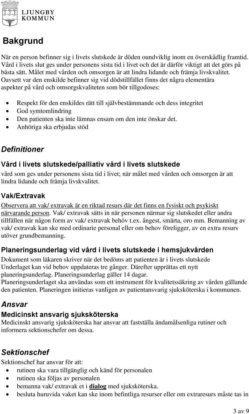 Oavsett var den enskilde befinner sig vid dödstillfället finns det några elementära aspekter på vård och omsorgskvaliteten som bör tillgodoses: Respekt för den enskildes rätt till självbestämmande