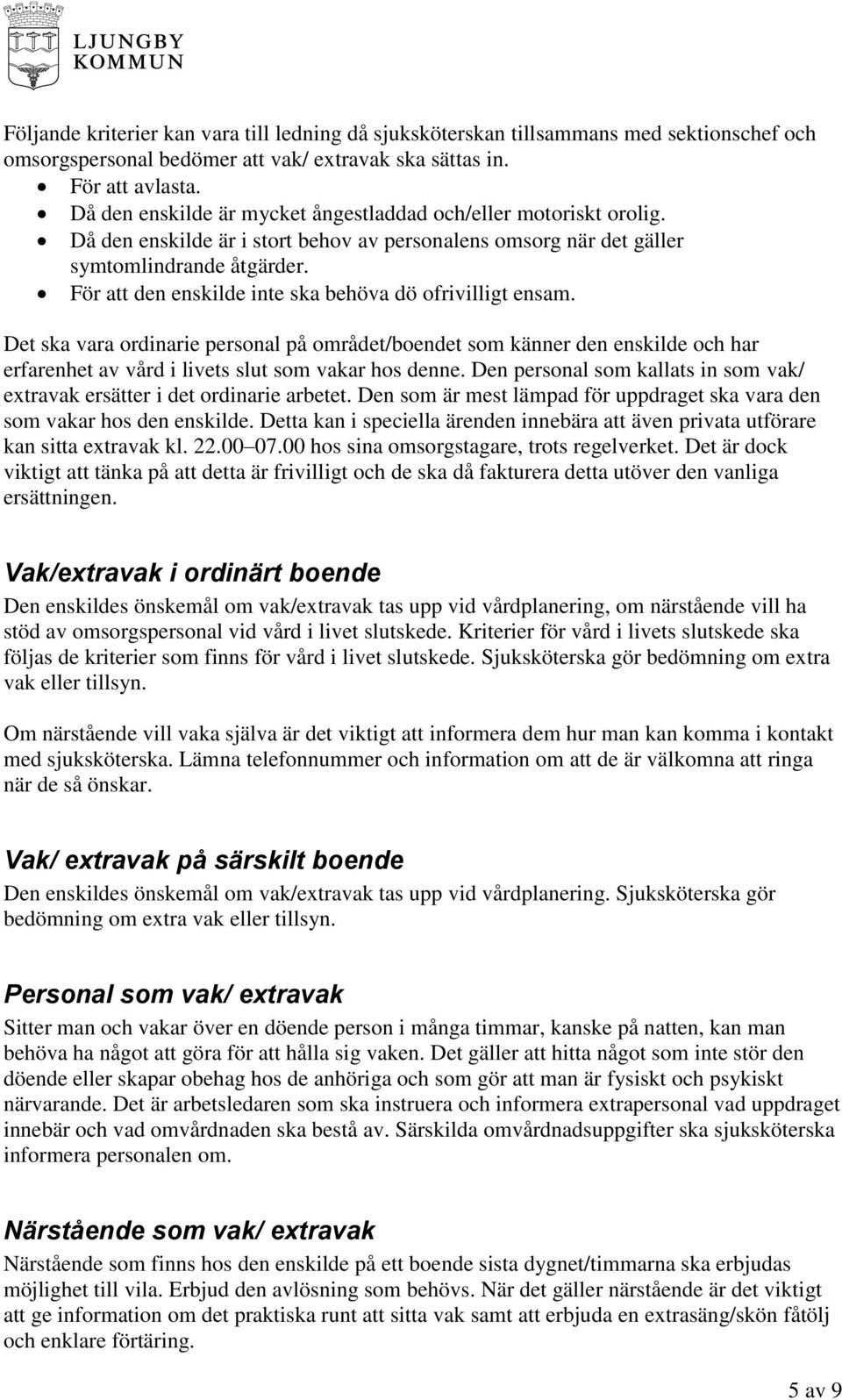 För att den enskilde inte ska behöva dö ofrivilligt ensam. Det ska vara ordinarie personal på området/boendet som känner den enskilde och har erfarenhet av vård i livets slut som vakar hos denne.