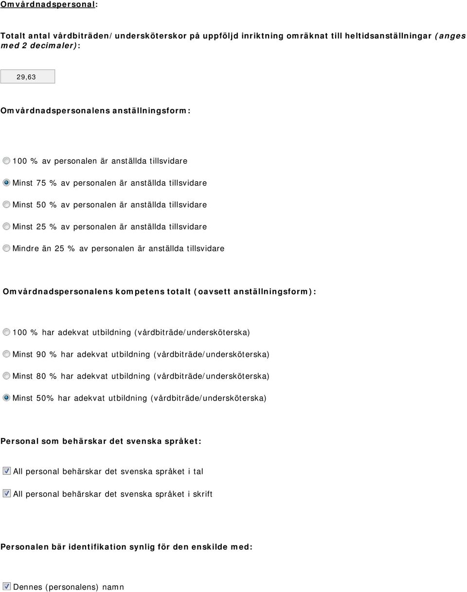 % av personalen är anställda tillsvidare Omvårdnadspersonalens kompetens totalt (oavsett anställningsform): 100 % har adekvat utbildning (vårdbiträde/undersköterska) Minst 90 % har adekvat utbildning