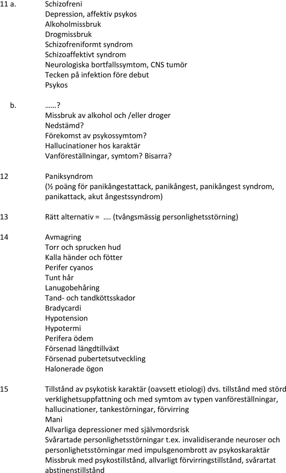 12 Paniksyndrom (½ poäng för panikångestattack, panikångest, panikångest syndrom, panikattack, akut ångestssyndrom) 13 Rätt alternativ =.