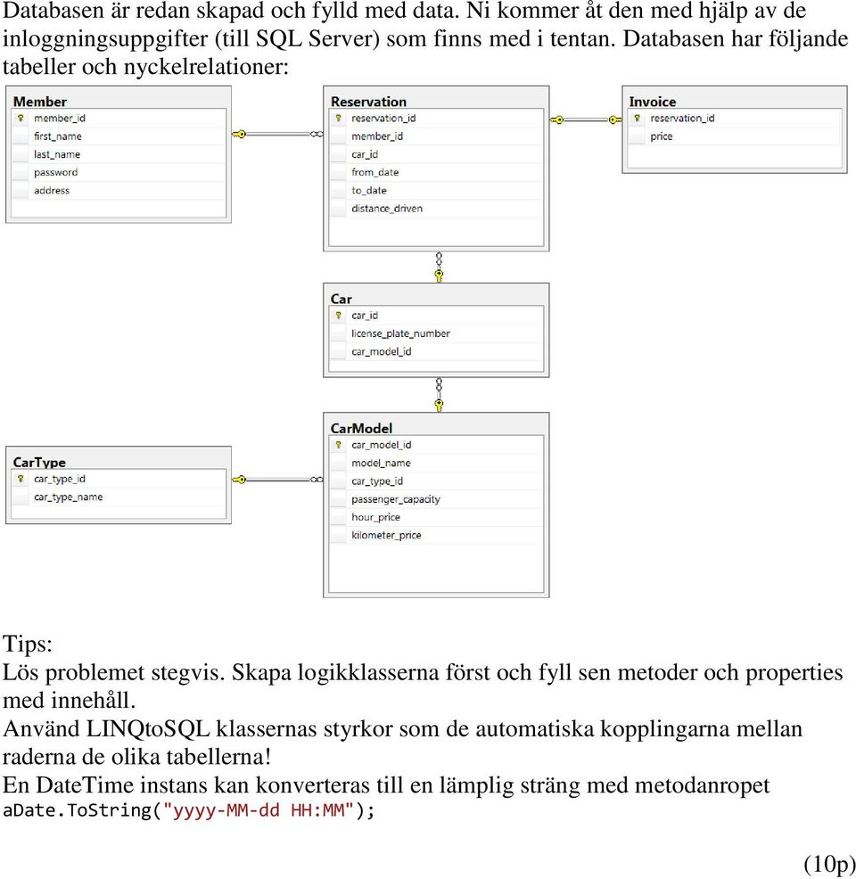 Databasen har följande tabeller och nyckelrelationer: Tips: Lös problemet stegvis.