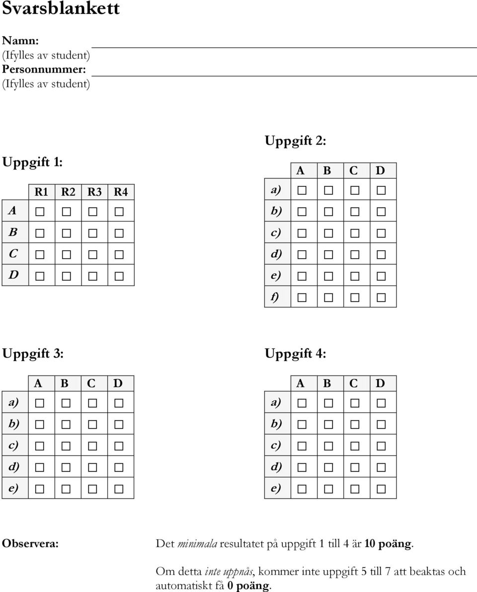 4: A B C D a) b) c) d) e) Observera: Det minimala resultatet på uppgift 1 till 4 är 10 poäng.