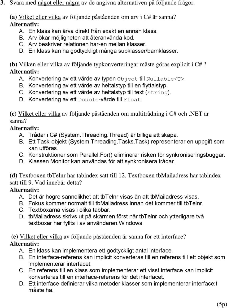 (b) Vilken eller vilka av följande typkonverteringar måste göras explicit i C#? A. Konvertering av ett värde av typen Object till Nullable<T>. B.