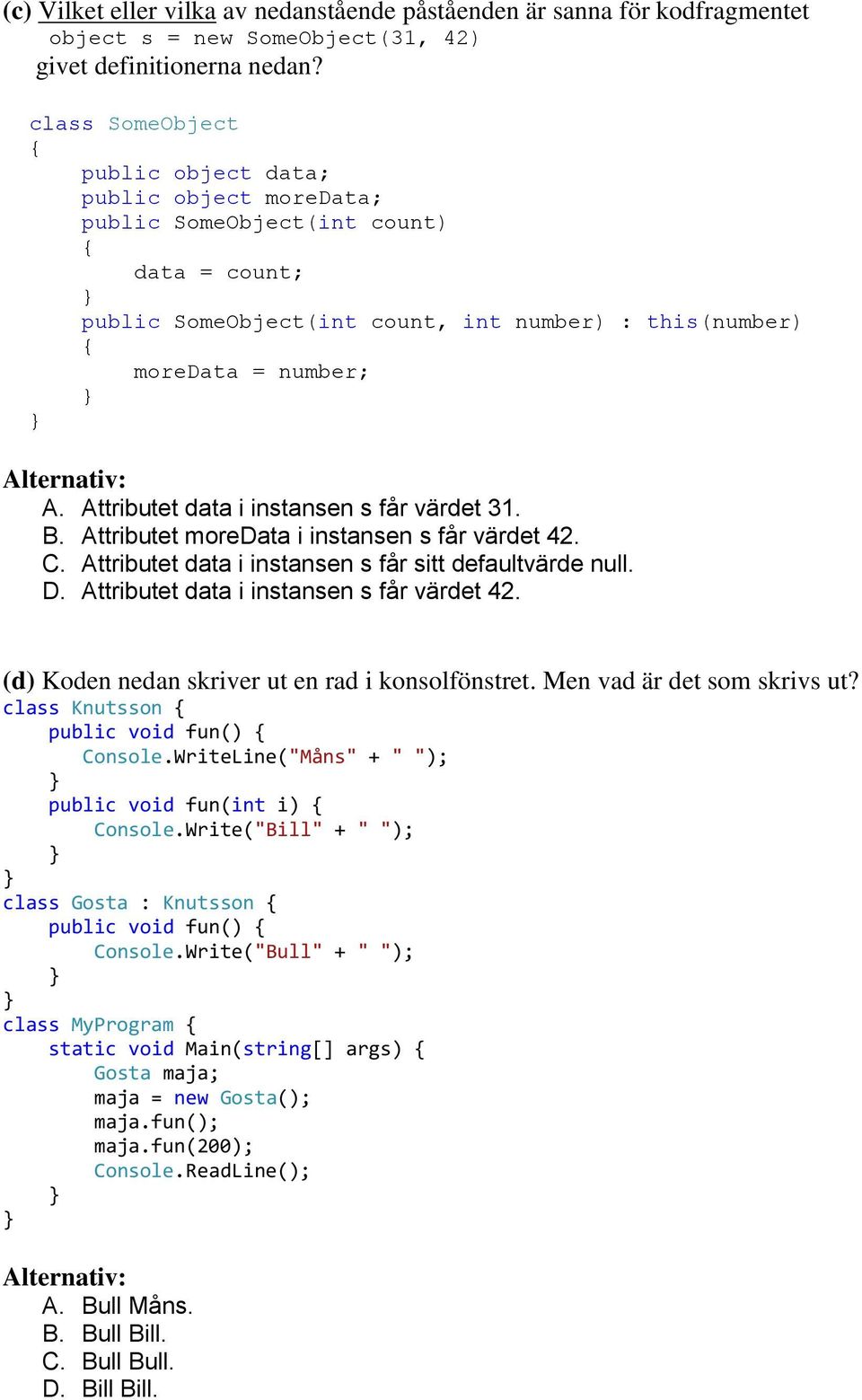 Attributet data i instansen s får värdet 31. B. Attributet moredata i instansen s får värdet 42. C. Attributet data i instansen s får sitt defaultvärde null. D.