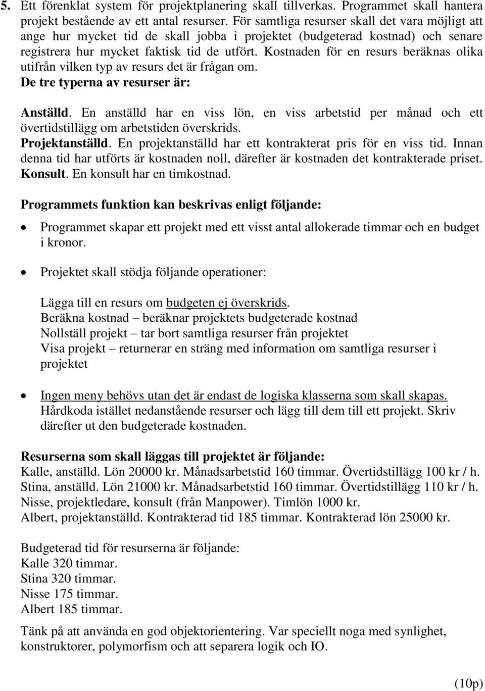 Kostnaden för en resurs beräknas olika utifrån vilken typ av resurs det är frågan om. De tre typerna av resurser är: Anställd.