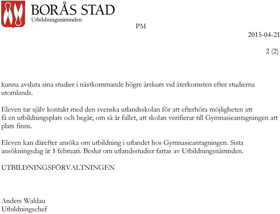 fallet, att skolan verifierar till Gymnasieantagningen att plats finns.