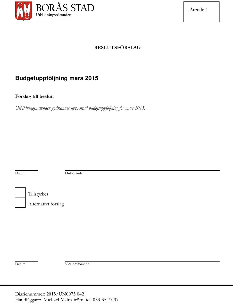 Datum Ordförande Tillstyrkes Alternativt förslag Datum Vice ordförande