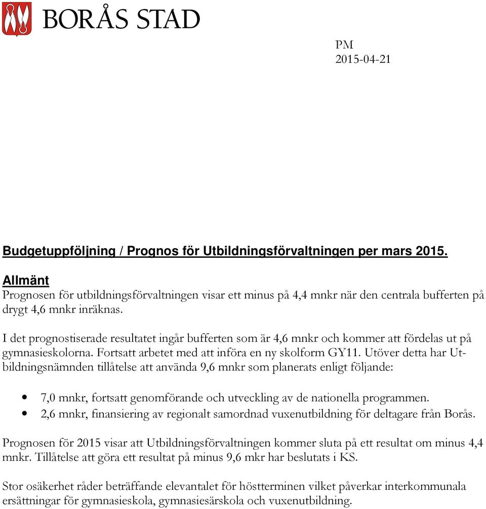 I det prognostiserade resultatet ingår bufferten som är 4,6 mnkr och kommer att fördelas ut på gymnasieskolorna. Fortsatt arbetet med att införa en ny skolform GY11.