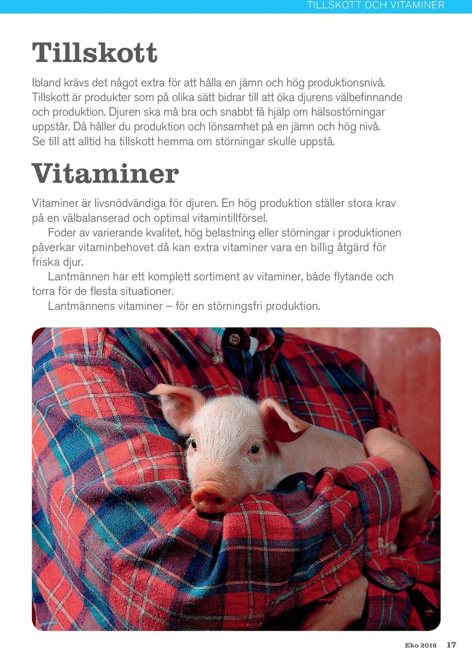 Då håller du produktion och lönsamhet på en jämn och hög nivå. Se till att alltid ha tillskott hemma om störningar skulle uppstå. Vitaminer Vitaminer är livsnödvändiga för djuren.