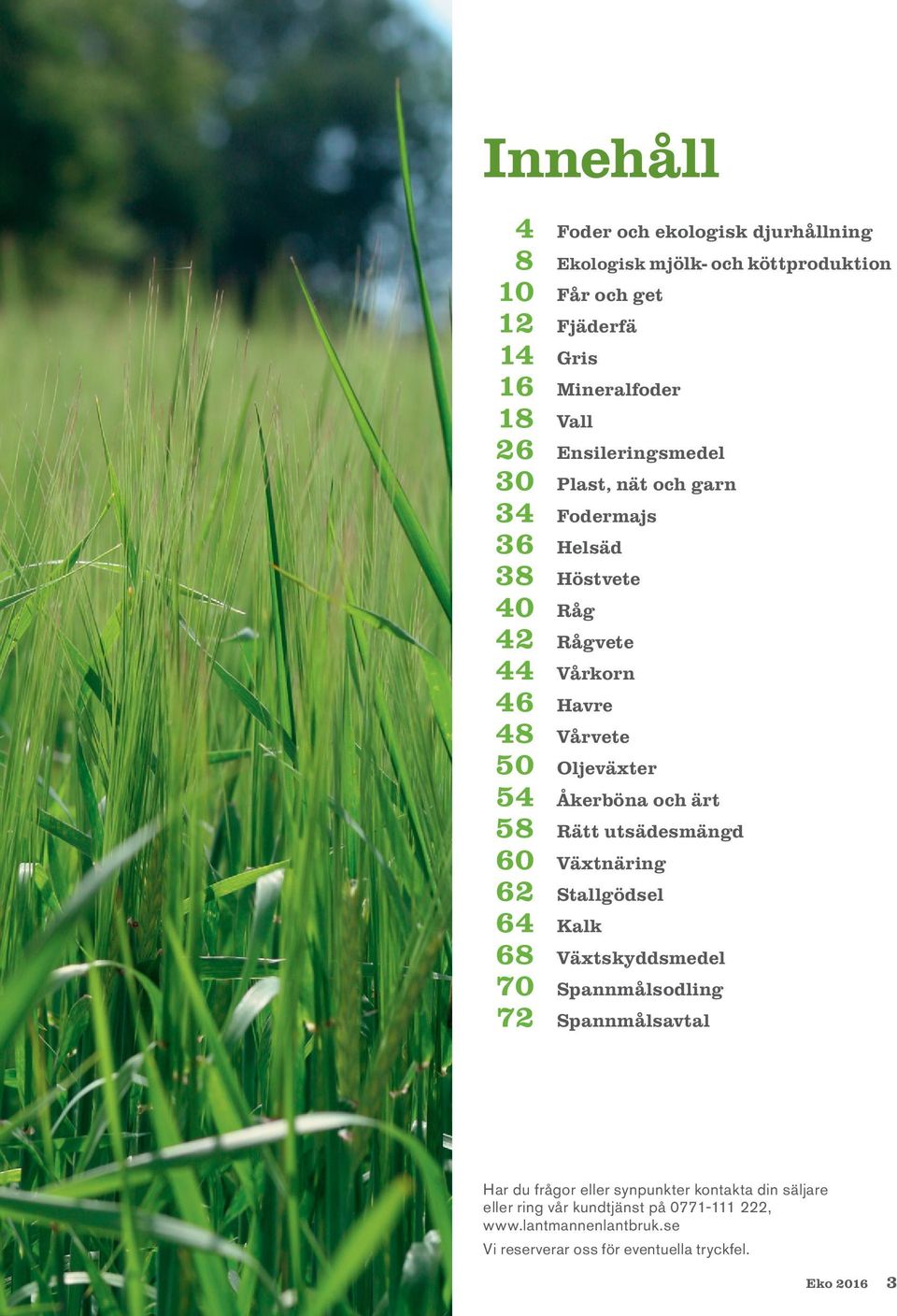 Åkerböna och ärt 58 Rätt utsädesmängd 60 Växtnäring 62 Stallgödsel 64 Kalk 68 Växtskyddsmedel 70 Spannmålsodling 72 Spannmålsavtal Har du frågor