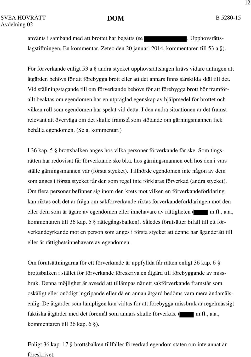 Vid ställningstagande till om förverkande behövs för att förebygga brott bör framförallt beaktas om egendomen har en utpräglad egenskap av hjälpmedel för brottet och vilken roll som egendomen har