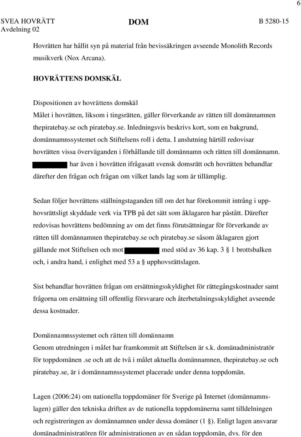 och piratebay.se. Inledningsvis beskrivs kort, som en bakgrund, domännamnssystemet och Stiftelsens roll i detta.