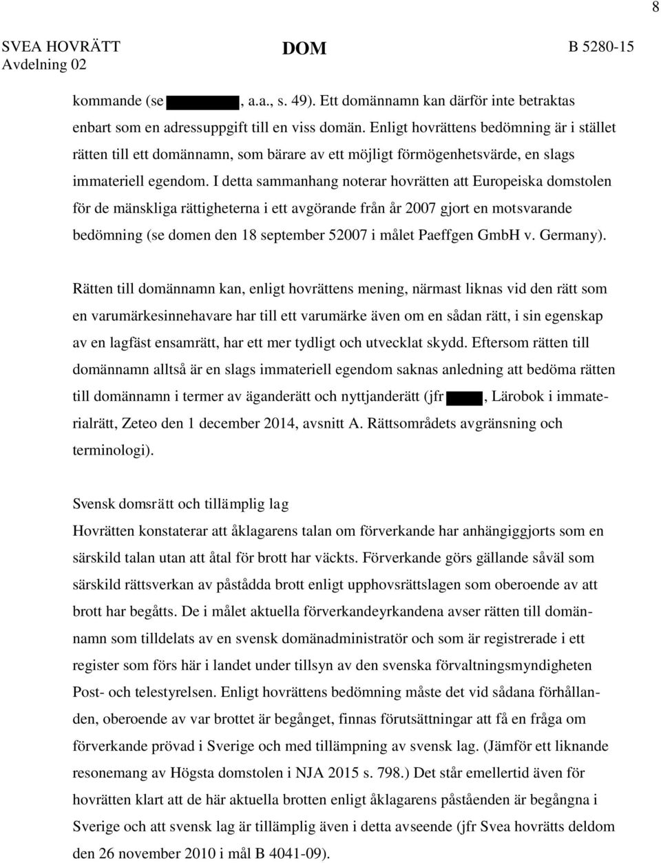 I detta sammanhang noterar hovrätten att Europeiska domstolen för de mänskliga rättigheterna i ett avgörande från år 2007 gjort en motsvarande bedömning (se domen den 18 september 52007 i målet