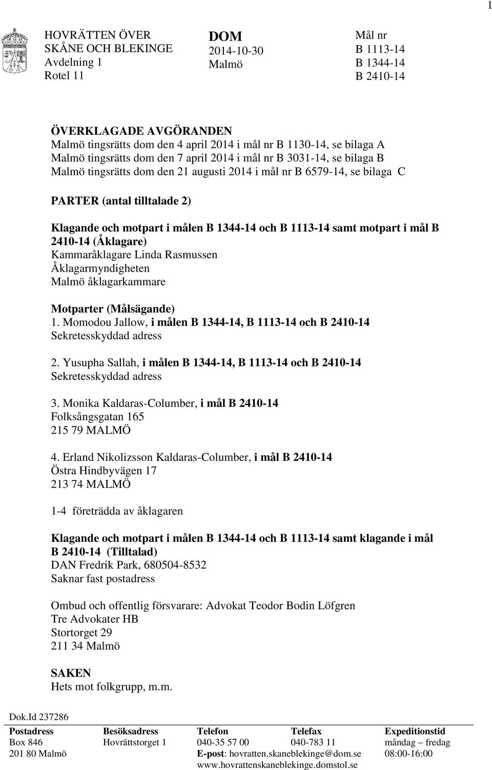 motpart i målen B 1344-14 och B 1113-14 samt motpart i mål B 2410-14 (Åklagare) Kammaråklagare Linda Rasmussen Åklagarmyndigheten Malmö åklagarkammare Motparter (Målsägande) 1.