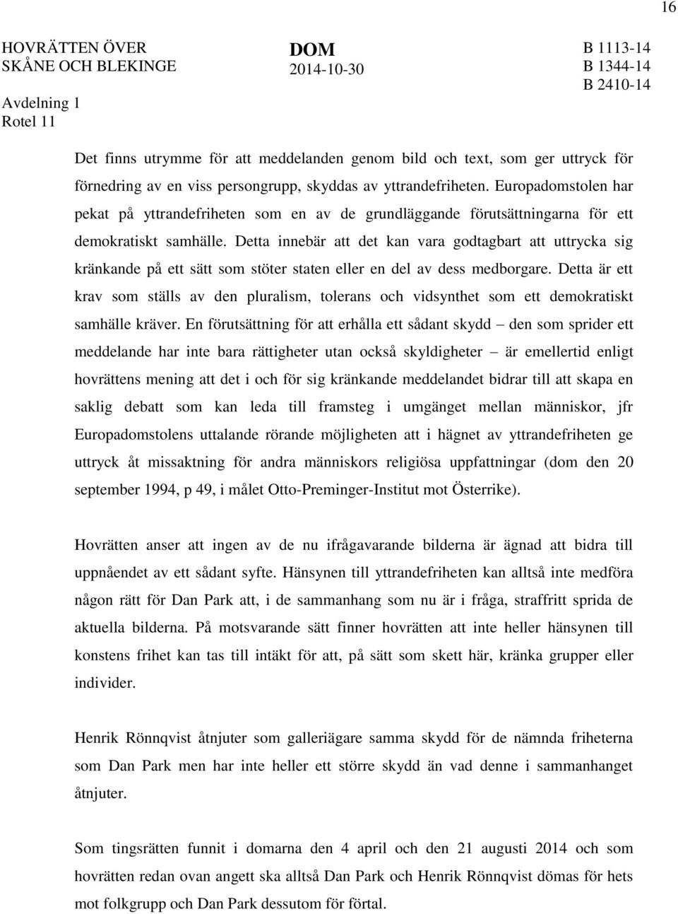 Detta innebär att det kan vara godtagbart att uttrycka sig kränkande på ett sätt som stöter staten eller en del av dess medborgare.