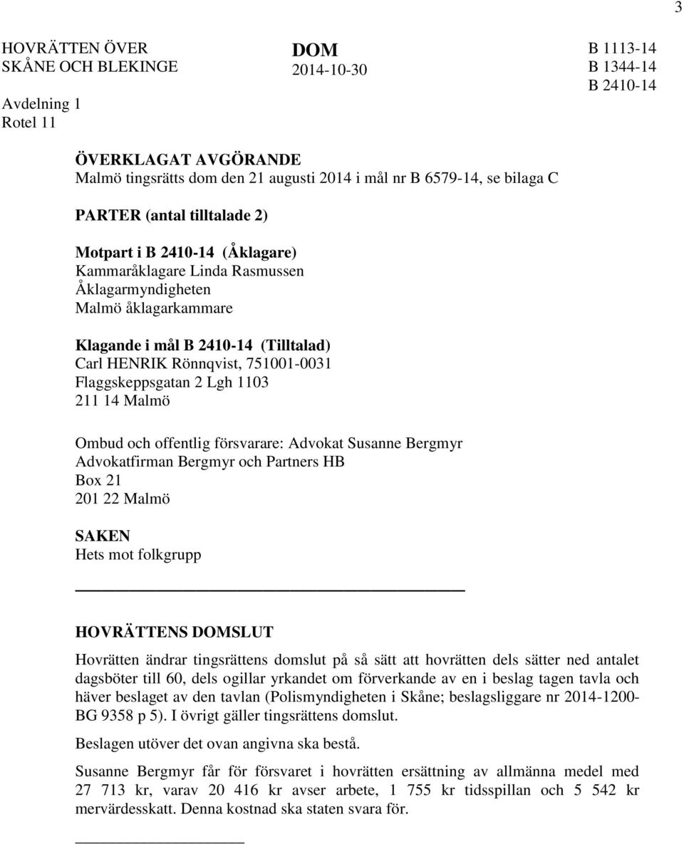 Flaggskeppsgatan 2 Lgh 1103 211 14 Malmö Ombud och offentlig försvarare: Advokat Susanne Bergmyr Advokatfirman Bergmyr och Partners HB Box 21 201 22 Malmö SAKEN Hets mot folkgrupp HOVRÄTTENS SLUT