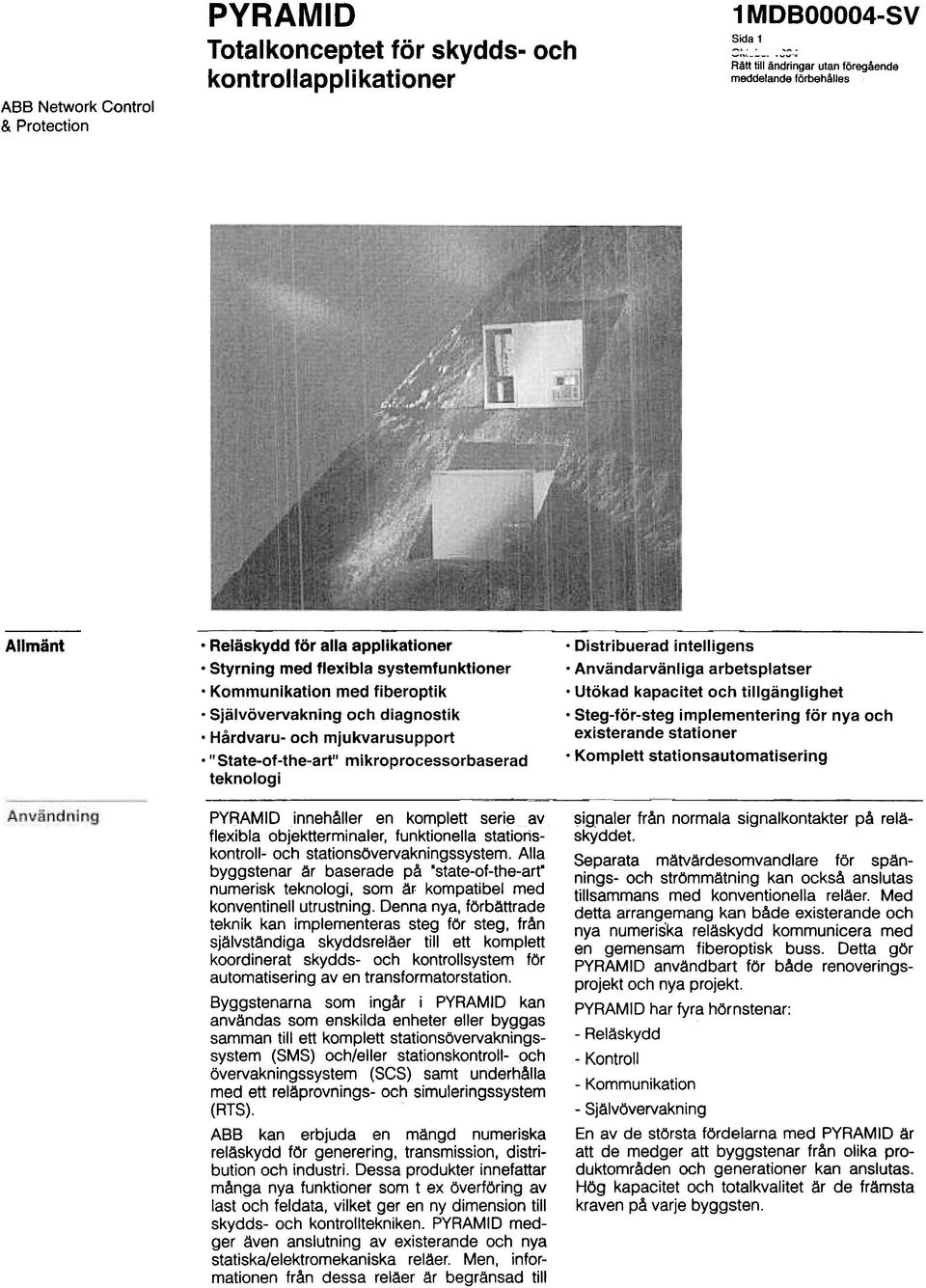 "state-of-the-art" teknologi med fiberoptik och diagnostik och mjukvarusupport mikroprocessorbaserad PYRAM1D innehåller en komplett serie av flexibla objektterminaler, funktionella statioriskontroll-