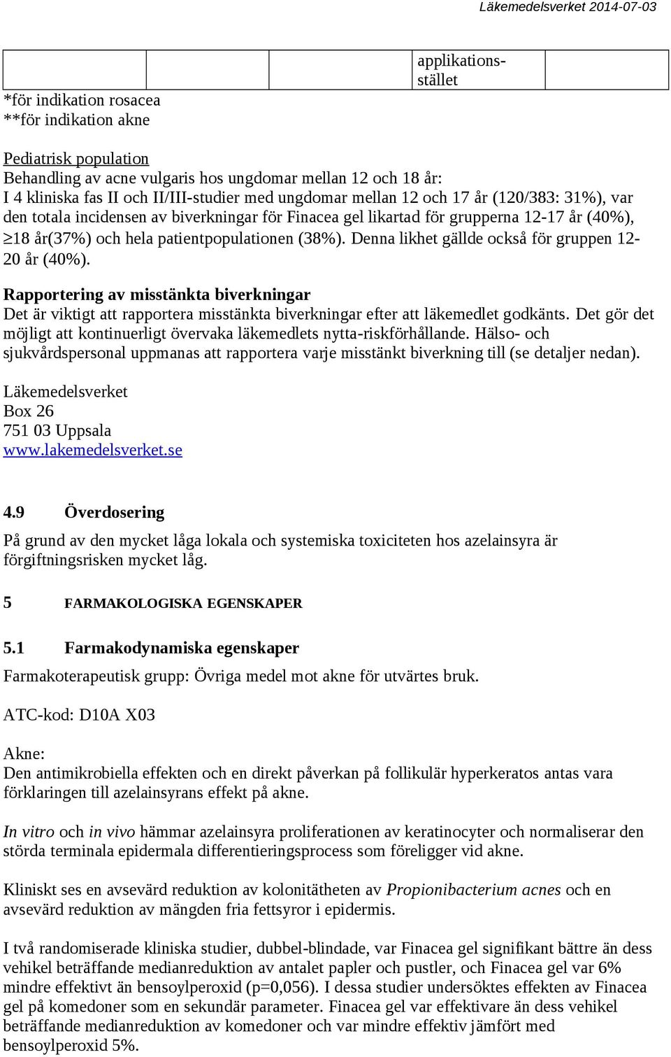 Denna likhet gällde också för gruppen 12-20 år (40%). Rapportering av misstänkta biverkningar Det är viktigt att rapportera misstänkta biverkningar efter att läkemedlet godkänts.