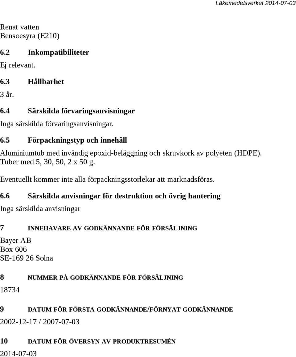 6 Särskilda anvisningar för destruktion och övrig hantering Inga särskilda anvisningar 7 INNEHAVARE AV GODKÄNNANDE FÖR FÖRSÄLJNING Bayer AB Box 606 SE-169 26 Solna 8 NUMMER PÅ