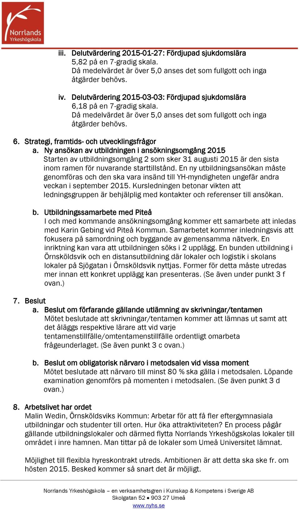 En ny utbildningsansökan måste genomföras och den ska vara insänd till YH-myndigheten ungefär andra veckan i september 2015.