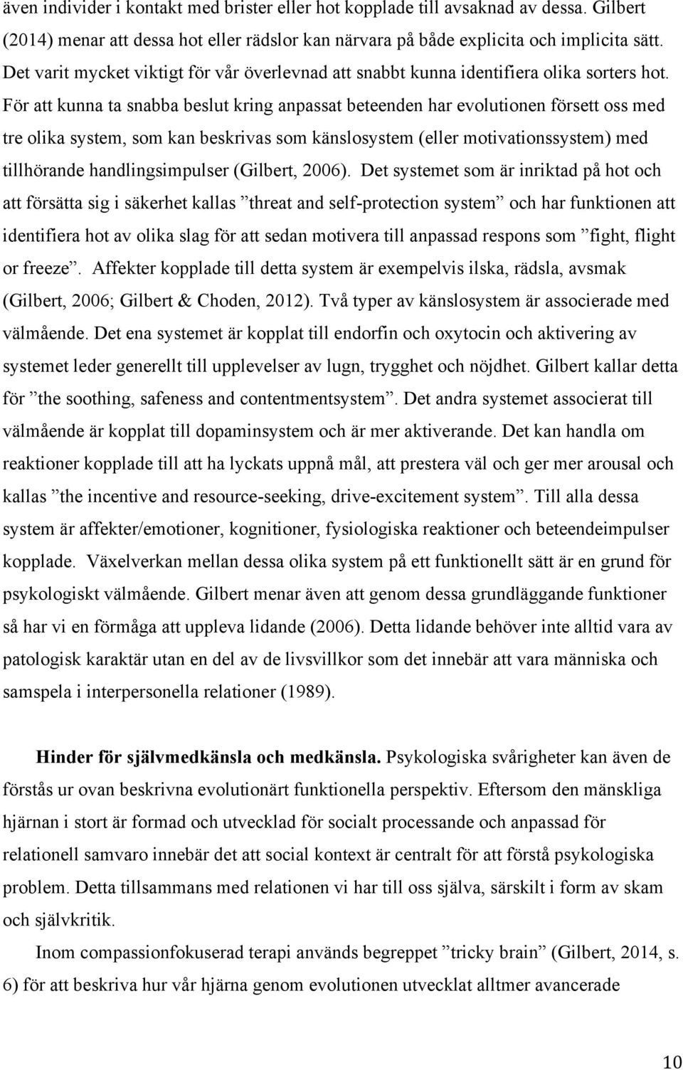 För att kunna ta snabba beslut kring anpassat beteenden har evolutionen försett oss med tre olika system, som kan beskrivas som känslosystem (eller motivationssystem) med tillhörande