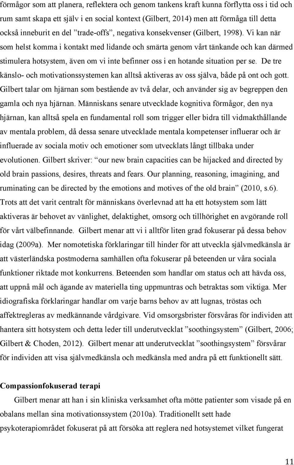 Vi kan när som helst komma i kontakt med lidande och smärta genom vårt tänkande och kan därmed stimulera hotsystem, även om vi inte befinner oss i en hotande situation per se.