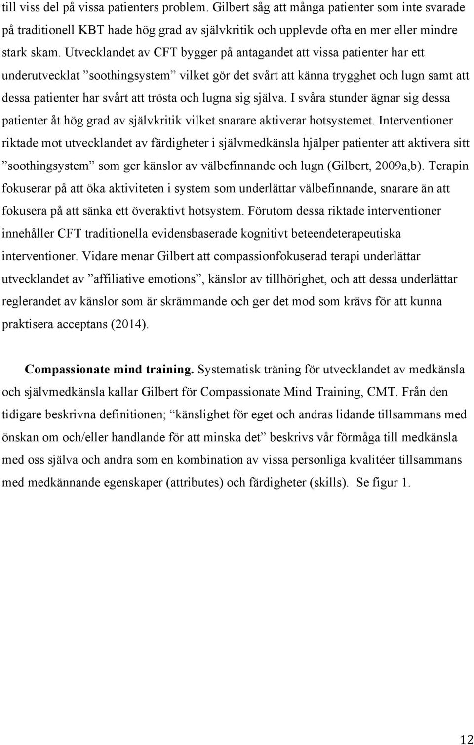 lugna sig själva. I svåra stunder ägnar sig dessa patienter åt hög grad av självkritik vilket snarare aktiverar hotsystemet.