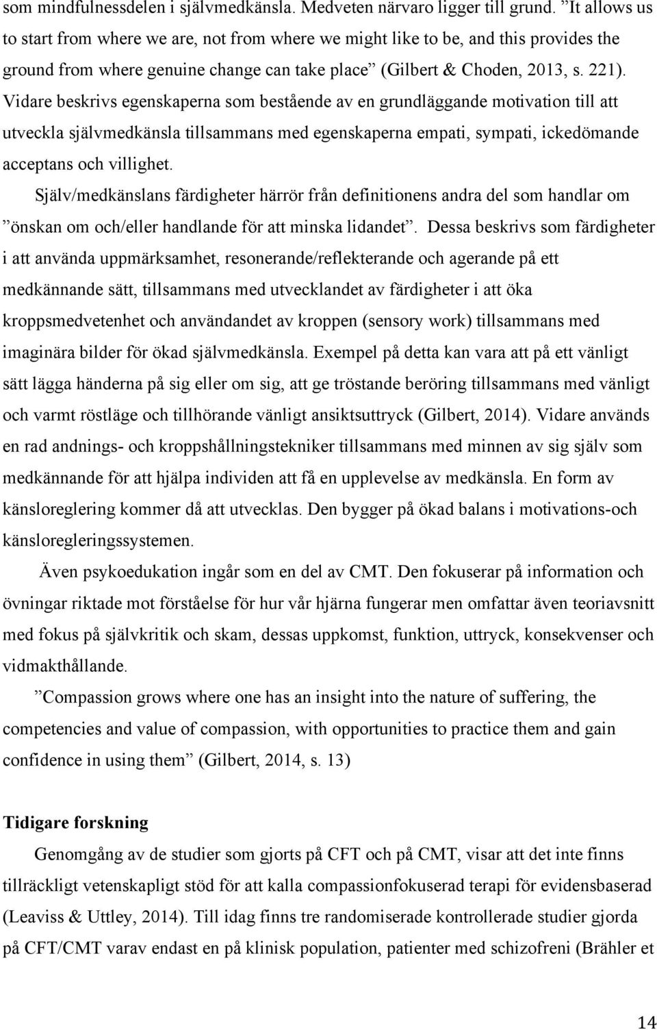 Vidare beskrivs egenskaperna som bestående av en grundläggande motivation till att utveckla självmedkänsla tillsammans med egenskaperna empati, sympati, ickedömande acceptans och villighet.