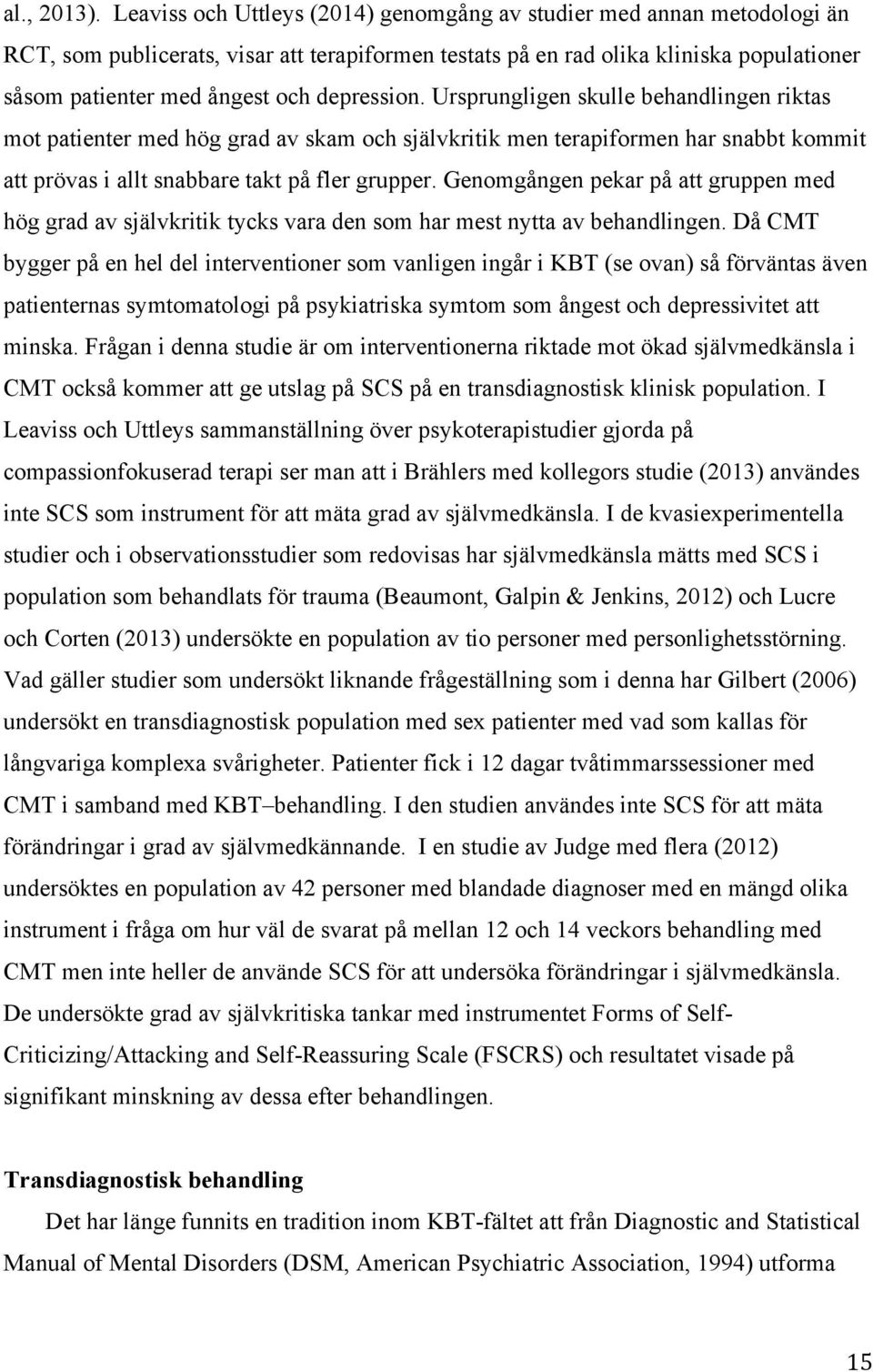 depression. Ursprungligen skulle behandlingen riktas mot patienter med hög grad av skam och självkritik men terapiformen har snabbt kommit att prövas i allt snabbare takt på fler grupper.