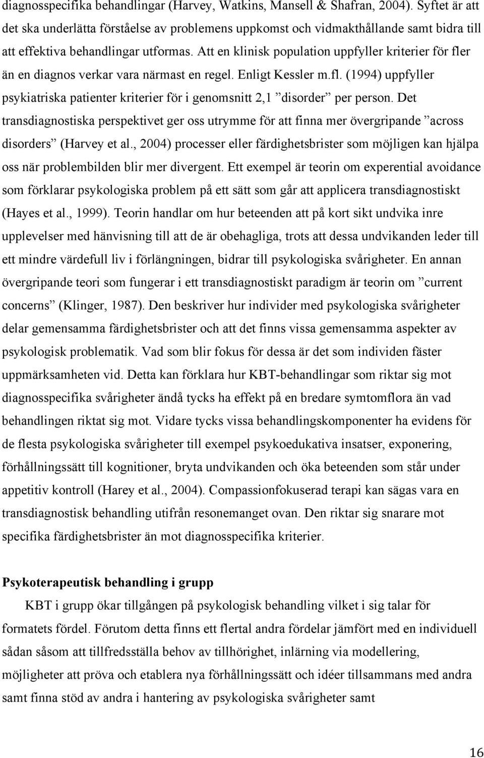 Att en klinisk population uppfyller kriterier för fler än en diagnos verkar vara närmast en regel. Enligt Kessler m.fl. (1994) uppfyller psykiatriska patienter kriterier för i genomsnitt 2,1 disorder per person.