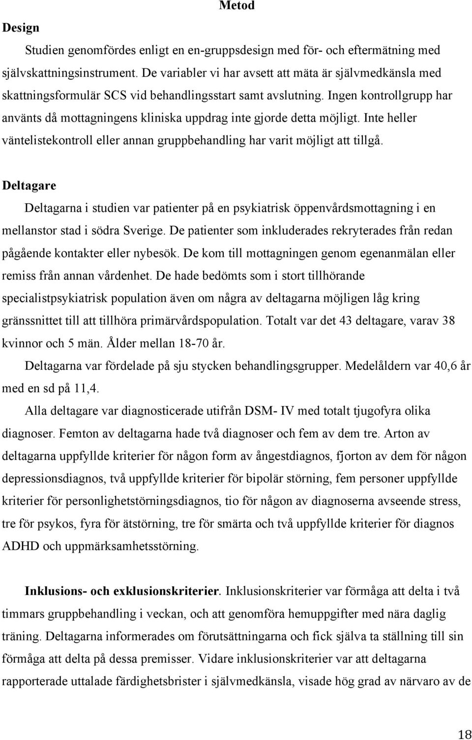 Ingen kontrollgrupp har använts då mottagningens kliniska uppdrag inte gjorde detta möjligt. Inte heller väntelistekontroll eller annan gruppbehandling har varit möjligt att tillgå.