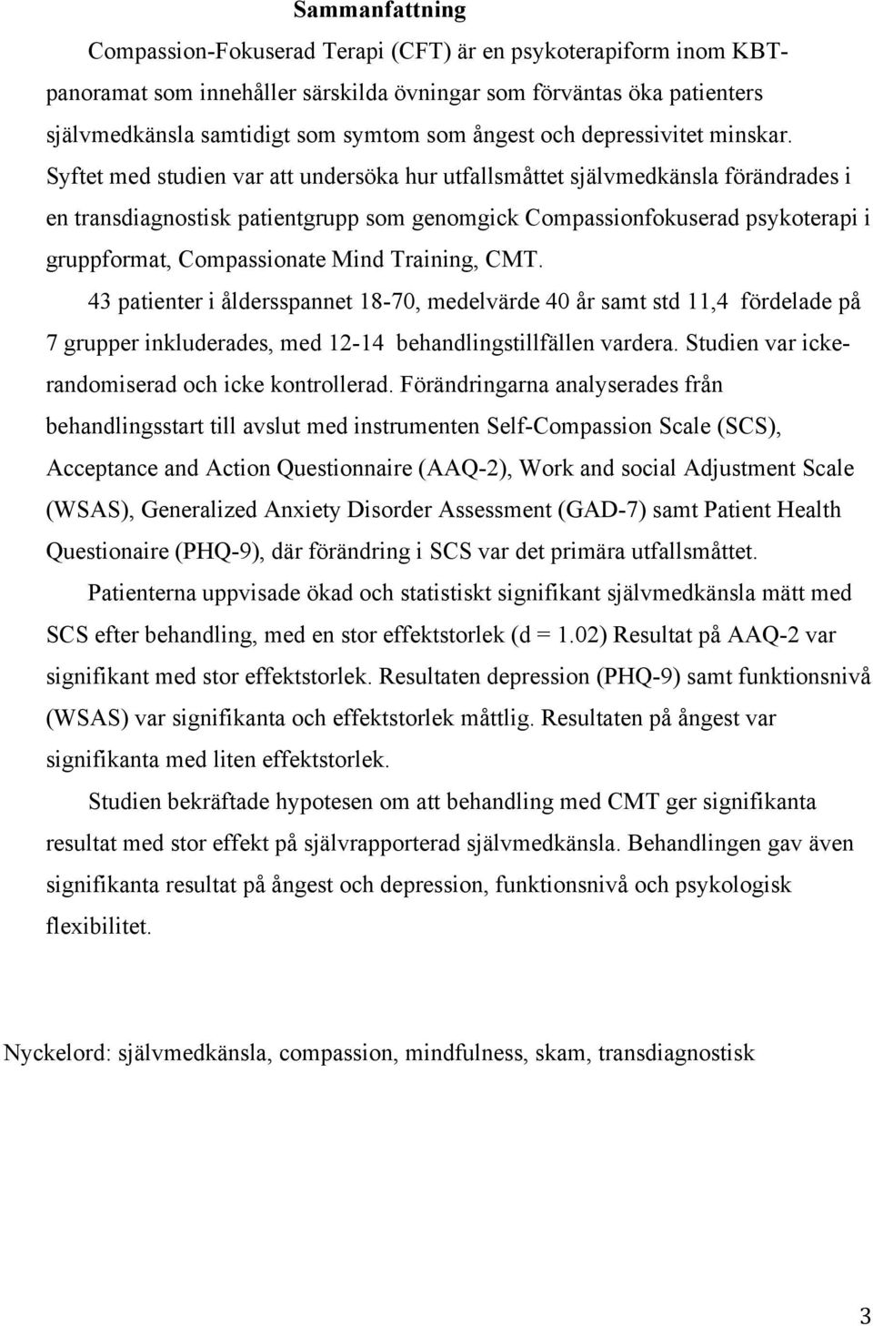 Syftet med studien var att undersöka hur utfallsmåttet självmedkänsla förändrades i en transdiagnostisk patientgrupp som genomgick Compassionfokuserad psykoterapi i gruppformat, Compassionate Mind