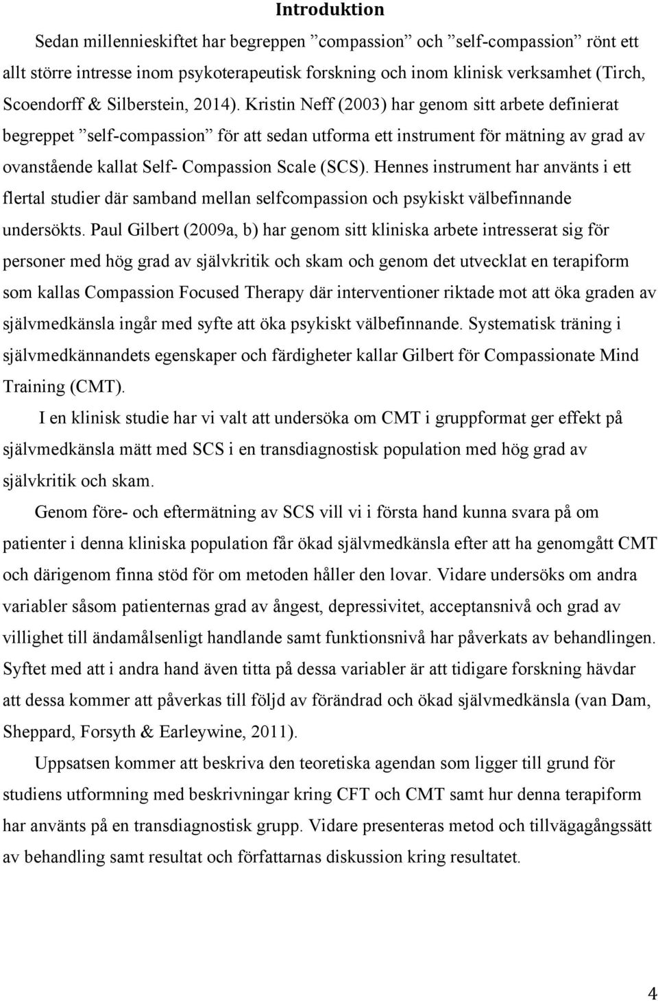 Kristin Neff (2003) har genom sitt arbete definierat begreppet self-compassion för att sedan utforma ett instrument för mätning av grad av ovanstående kallat Self- Compassion Scale (SCS).