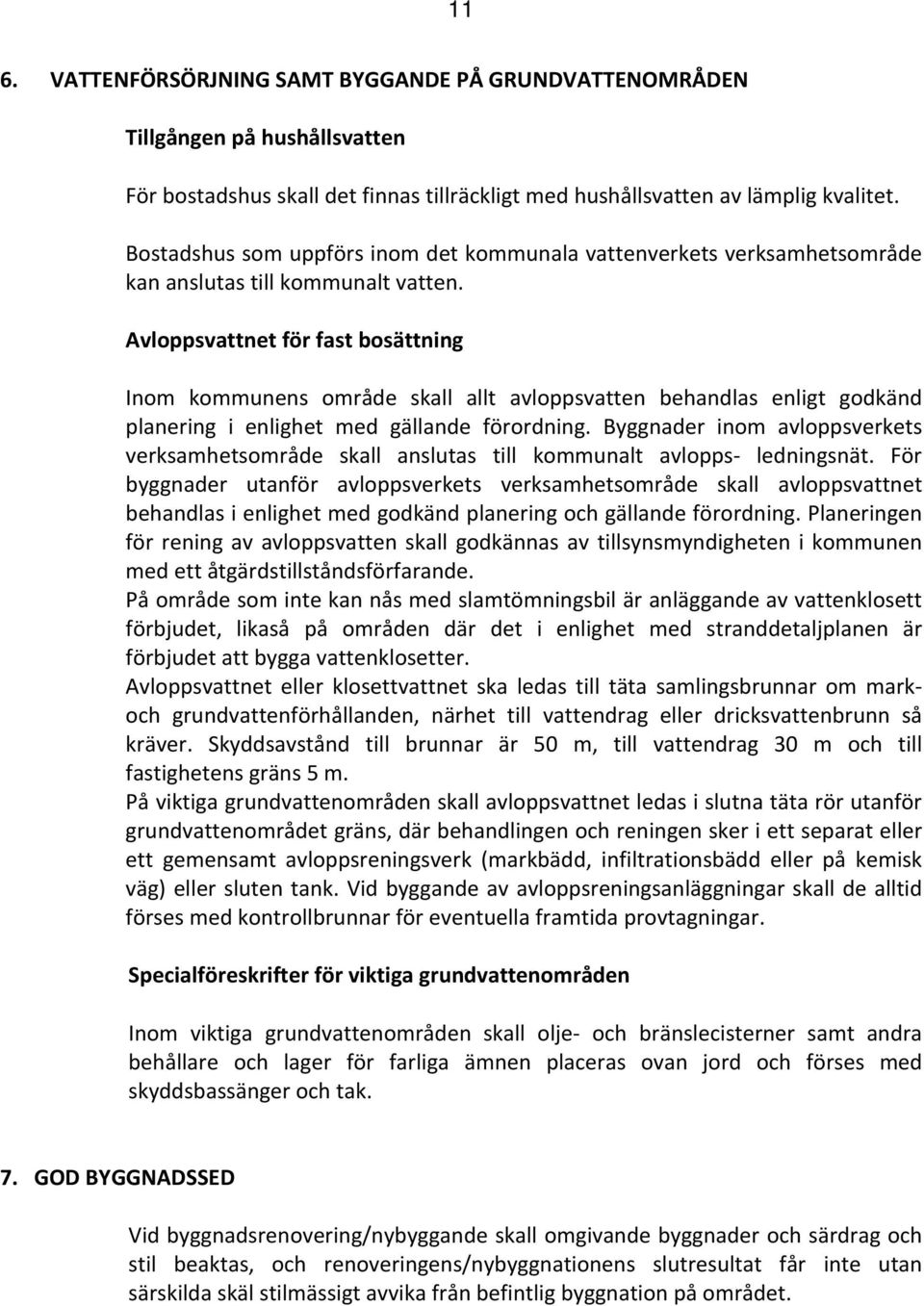 Avloppsvattnet för fast bosättning Inom kommunens område skall allt avloppsvatten behandlas enligt godkänd planering i enlighet med gällande förordning.