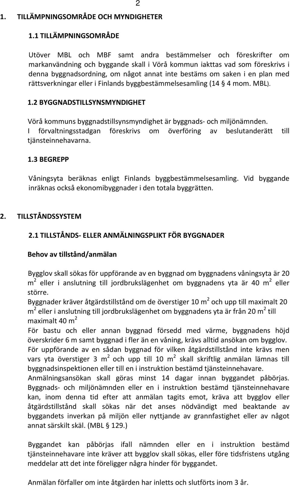 annat inte bestäms om saken i en plan med rättsverkningar eller i Finlands byggbestämmelsesamling (14 4 mom. MBL). 1.