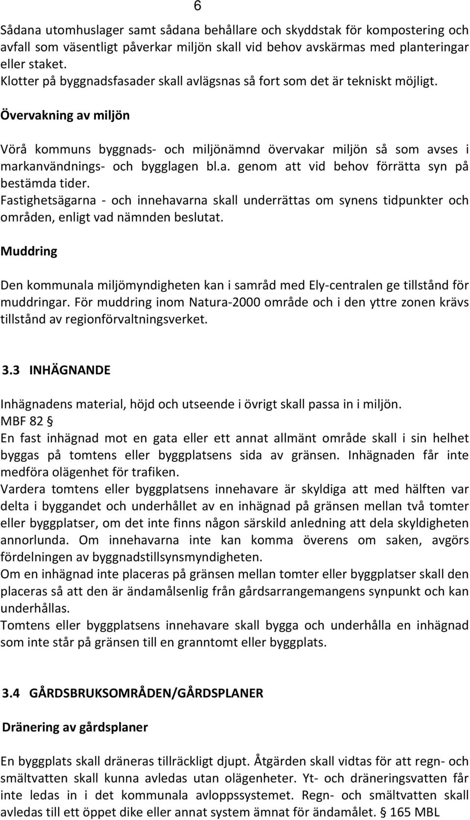 Övervakning av miljön Vörå kommuns byggnads och miljönämnd övervakar miljön så som avses i markanvändnings och bygglagen bl.a. genom att vid behov förrätta syn på bestämda tider.