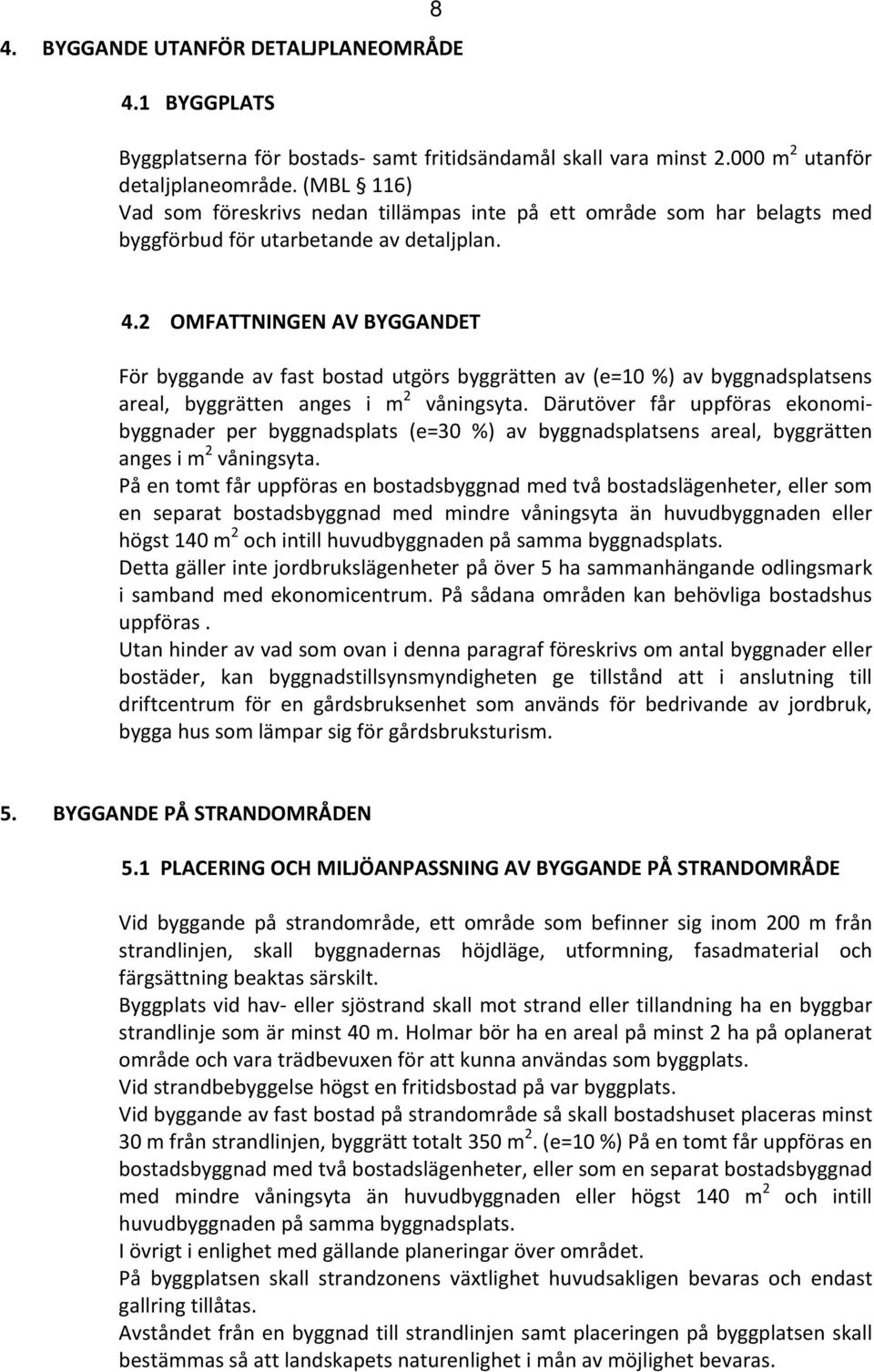 2 OMFATTNINGEN AV BYGGANDET För byggande av fast bostad utgörs byggrätten av (e=10 %) av byggnadsplatsens areal, byggrätten anges i m 2 våningsyta.