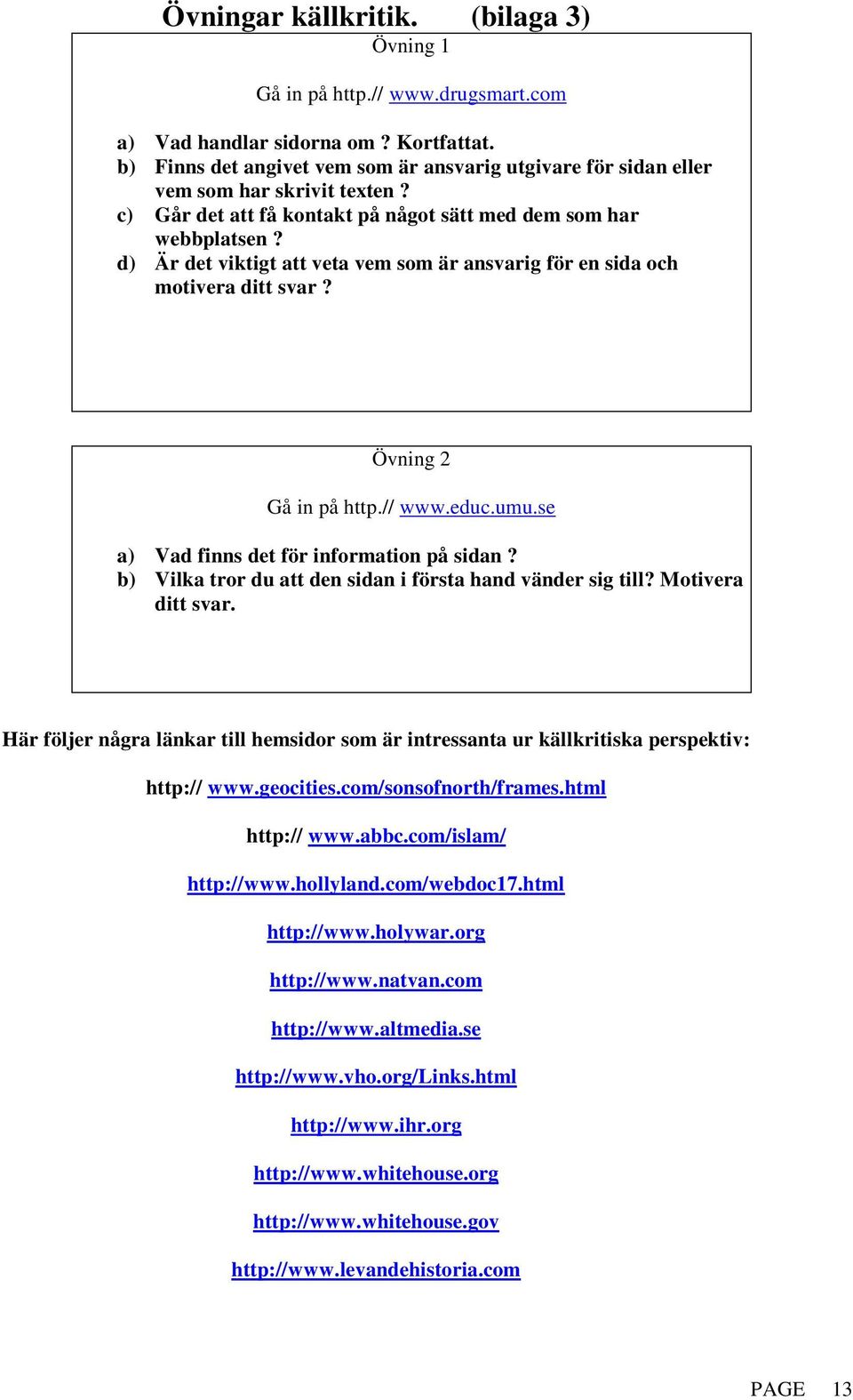 d) Är det viktigt att veta vem som är ansvarig för en sida och motivera ditt svar? Övning 2 Gå in på http.// www.educ.umu.se a) Vad finns det för information på sidan?