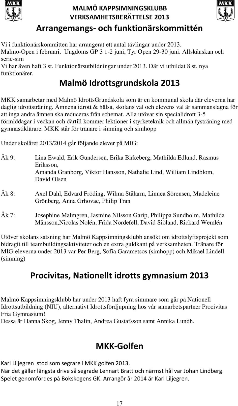 Malmö Idrottsgrundskola 2013 MKK samarbetar med Malmö IdrottsGrundskola som är en kommunal skola där eleverna har daglig idrottsträning.