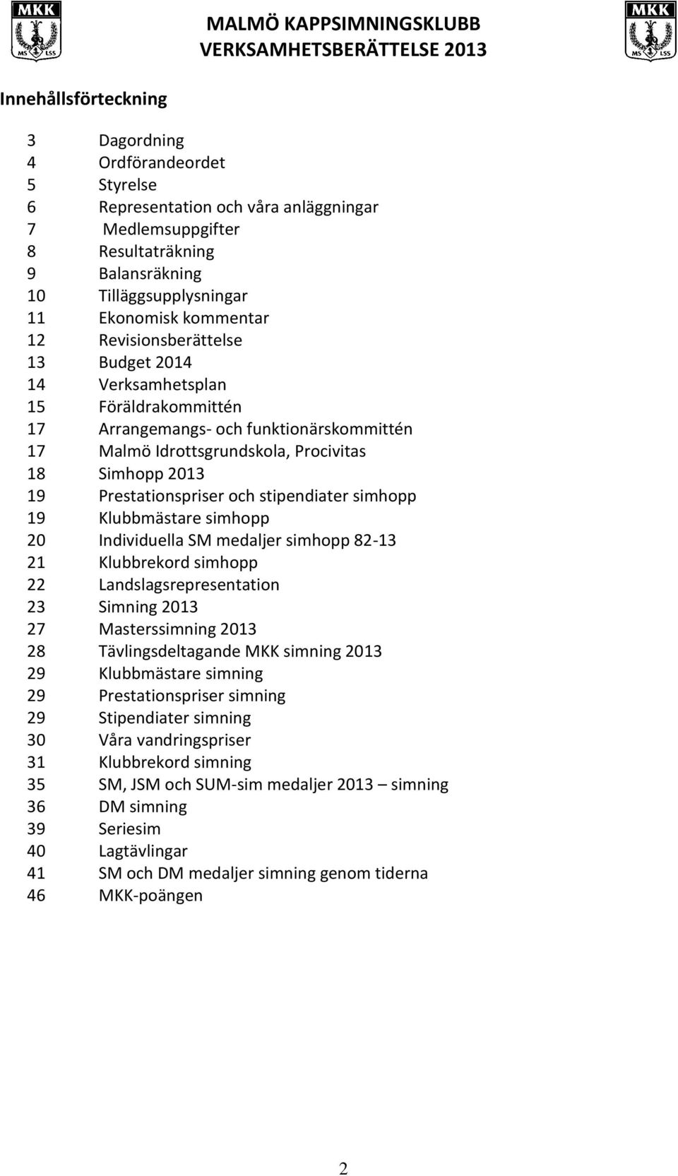 Prestationspriser och stipendiater simhopp 19 Klubbmästare simhopp 20 Individuella SM medaljer simhopp 82-13 21 Klubbrekord simhopp 22 Landslagsrepresentation 23 Simning 2013 27 Masterssimning 2013