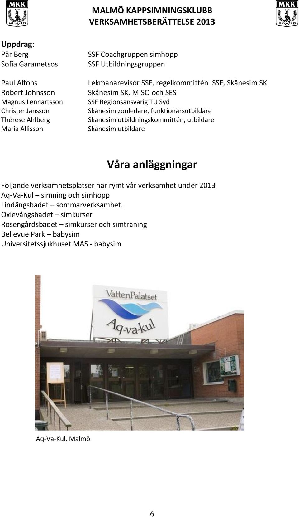 Skånesim utbildningskommittén, utbildare Skånesim utbildare Våra anläggningar Följande verksamhetsplatser har rymt vår verksamhet under 2013 Aq-Va-Kul simning och