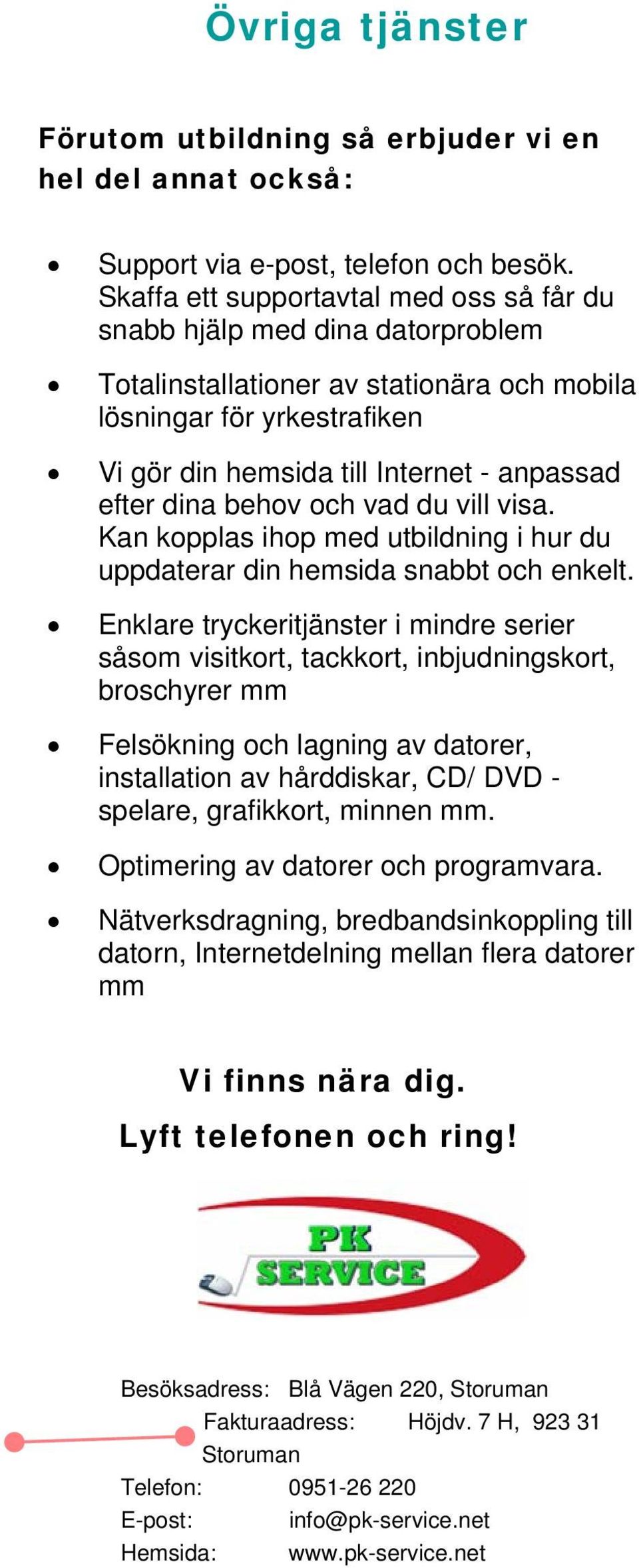 dina behov och vad du vill visa. Kan kopplas ihop med utbildning i hur du uppdaterar din hemsida snabbt och enkelt.