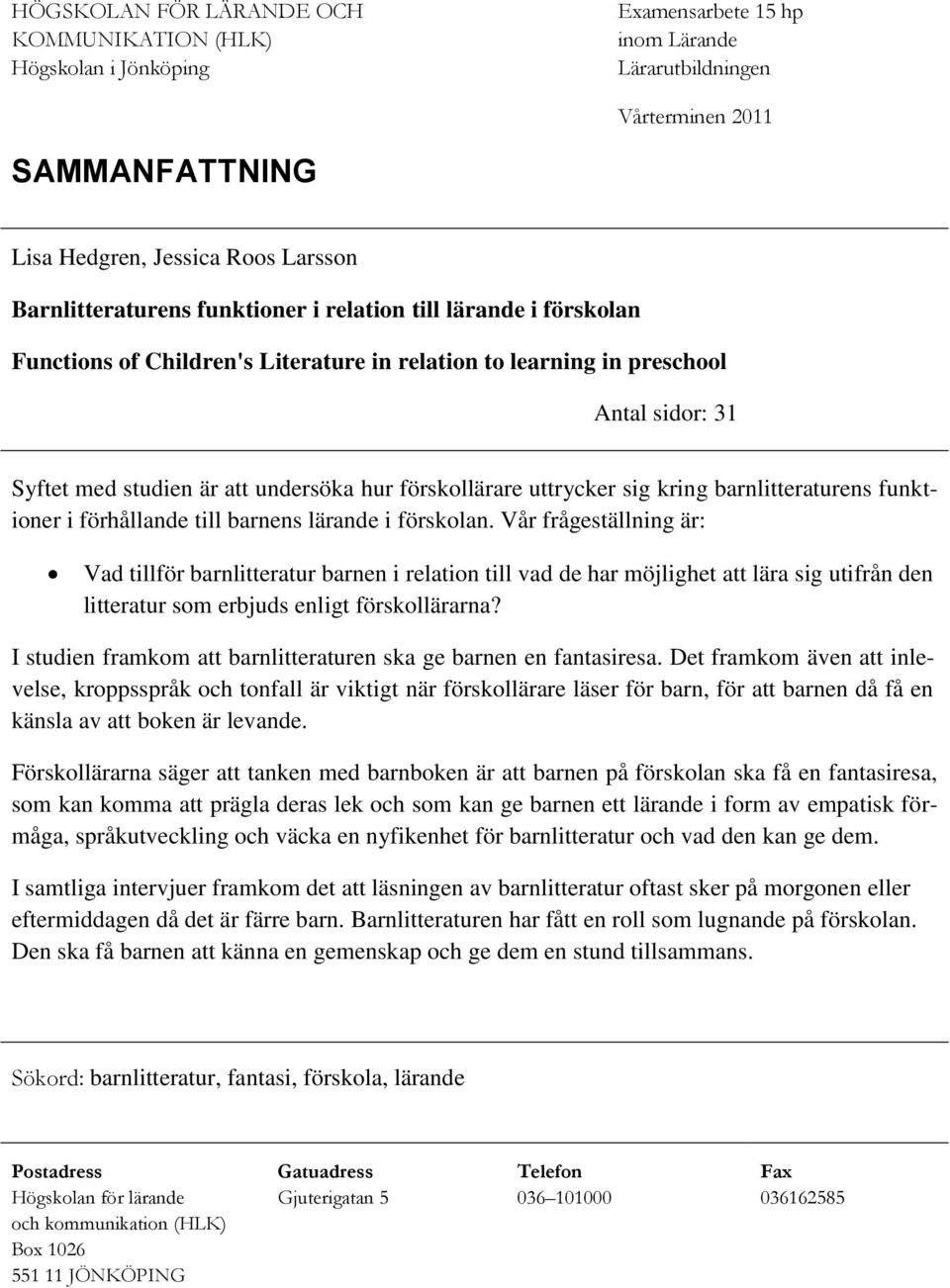 förskollärare uttrycker sig kring barnlitteraturens funktioner i förhållande till barnens lärande i förskolan.