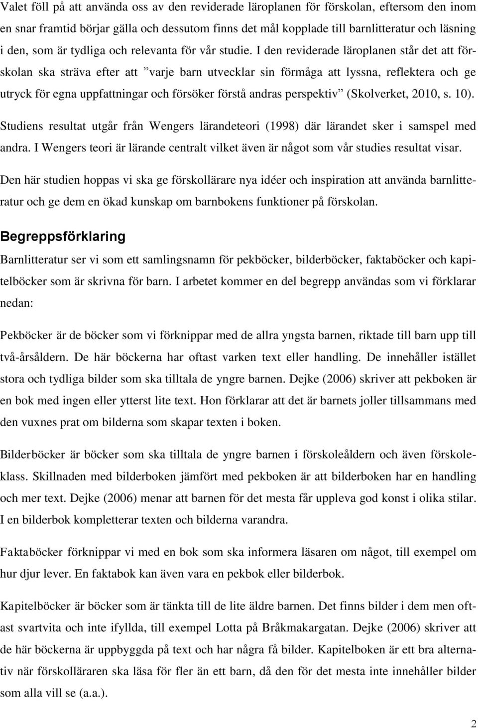 I den reviderade läroplanen står det att förskolan ska sträva efter att varje barn utvecklar sin förmåga att lyssna, reflektera och ge utryck för egna uppfattningar och försöker förstå andras