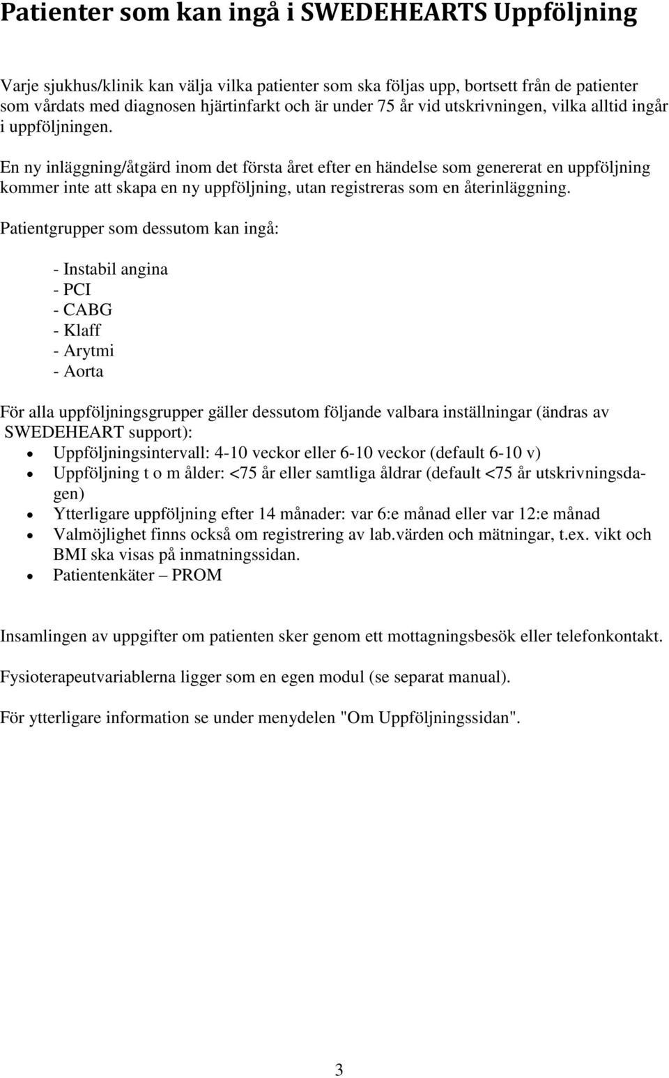 En ny inläggning/åtgärd inom det första året efter en händelse som genererat en uppföljning kommer inte att skapa en ny uppföljning, utan registreras som en återinläggning.