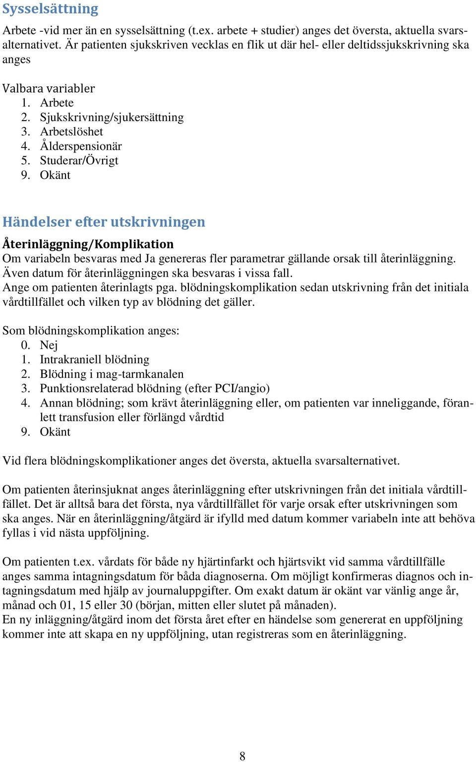 Studerar/Övrigt 9. Okänt Händelser efter utskrivningen Återinläggning/Komplikation Om variabeln besvaras med Ja genereras fler parametrar gällande orsak till återinläggning.